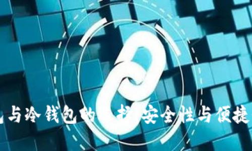 区块链热钱包与冷钱包的选择:安全性与便捷性的全面对比