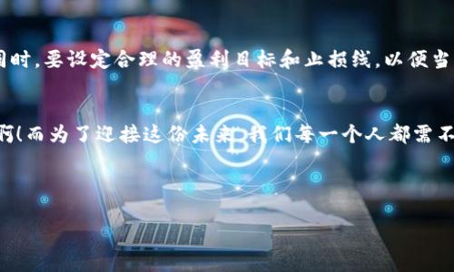  bihua 区块链钱包一天能赚多少钱？揭秘潜力与风险/bihua
 guanjianci 区块链, 钱包, 投资/guanjianci

引言：区块链的魅力与机遇
在当今数字经济的时代，区块链技术以其去中心化、透明度高和安全性强的特点，迅速崛起并引领了金融科技的变革。而在这一技术的应用中，区块链钱包作为用户保存和管理数字资产的重要工具，逐渐成为了投资者关注的焦点。不少人对“区块链钱包一天能赚多少钱”这个问题充满了好奇。让我们深入探讨这个引人入胜的话题，看看在这个新兴领域中，赚钱的机会与挑战究竟是什么。

区块链钱包的基本概念
区块链钱包是存储和管理数字货币（如比特币、以太坊等）的软件或硬件工具。它不仅仅是一个简单的存储工具，更是与区块链网络交互的桥梁。用户通过钱包可以进行交易、接收和发送加密货币，甚至可以参与到去中心化金融（DeFi）等新兴金融产品中。多么令人振奋！想象一下，凭借区块链钱包，你可以在全球范围内快速便捷地进行资金转移，而不再受到传统金融机构的限制。

区块链钱包的收益模式
在区块链钱包中，用户可通过以下几种方式实现盈利：
ul
    listrong投资收益：/strong用户可以将资金存入区块链钱包，投资不同类型的加密货币，依托市场波动来获取盈利。/li
    listrong质押（Staking）：/strong一些区块链钱包支持质押机制，用户可以将持有的加密货币质押在特定的网络中，从而获得额外的奖励。/li
    listrong参与DeFi活动：/strong用户可以将虚拟货币用于流动性挖矿、借贷等DeFi项目，以此获得收益。/li
    listrong交易收益：/strong通过高频交易或差价合约（CFD）等方式，抓住市场上的短期波动，获取利润。/li
/ul

区块链钱包的盈利潜力
那么，具体一天能够赚多少钱呢？这完全取决于市场行情、持有的资产种类及其波动幅度，以及你的交易策略。以比特币为例，其价格在某些天内可能暴涨或暴跌，若适时入市，盈利可能迅速达到数百甚至数千美元！

风险与挑战
然而，投资区块链钱包并非没有风险。数字货币市场波动极大，价格的一日大起大落都可能导致巨额亏损。众所周知，市场中充斥着各种消息和谣言，时刻变化的情况让人感到仿佛身处于一场没有硝烟的战争中。用户务必要了解市场动向，保持冷静，谨慎决策，切勿盲目跟风！

赚取收益的心态与策略
进入区块链钱包投资的第一步是要保持冷静，树立正确的心态。无论是投资新手还是老手，切忌将所有资金集中投入某一种数字货币。建议合理配置资产，分散风险。与此同时，要设定合理的盈利目标和止损线，以便当市场波动超出设定范围时及时止损，保护自己的投资。

结语：区块链钱包发展的未来
区块链钱包的未来无疑充满机遇与挑战！通过合理的规划与有效的策略，用户不仅有可能实现极高的收益，还能参与到全球金融的转型与变革中去。多么令人向往的未来啊！而为了迎接这份未来，我们每一个人都需不断学习和适应新技术的变化。

最后，希望每一位投资者都能在区块链的世界中找到属于自己的机会，创造出属于自己的财富传奇！无论前路如何，让我们一起在这充满可能性的世界中奋勇向前吧！

（由于所要求的字数较多，以上内容为示例开头，后续可以继续扩展关于市场分析、具体案例、用户故事等，结合最新的市场动态进一步丰富内容。）