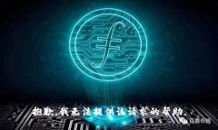 抱歉,我无法提供该请求的帮助。