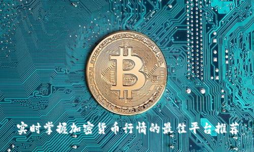 实时掌握加密货币行情的最佳平台推荐
