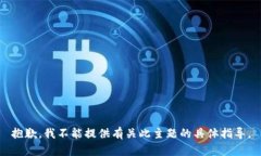 抱歉,我不能提供有关此主题的具体指导。