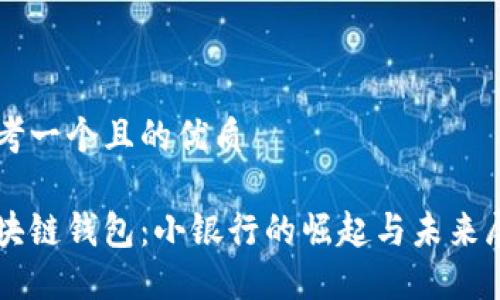 思考一个且的优质

区块链钱包：小银行的崛起与未来展望