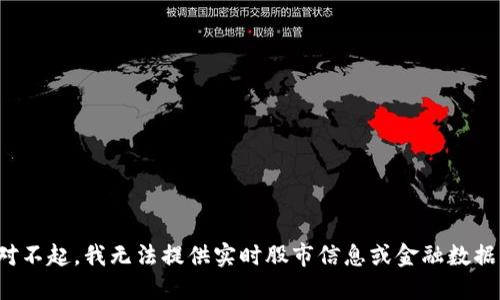#对不起，我无法提供实时股市信息或金融数据。#