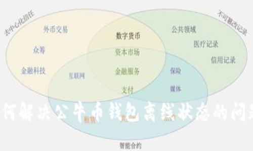 如何解决公牛币钱包离线状态的问题？