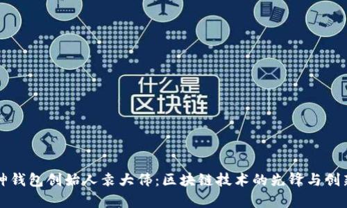 库神钱包创始人袁大伟：区块链技术的先锋与创新者