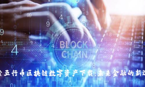 探索五行币区块链数字资产下载：未来金融的新选择