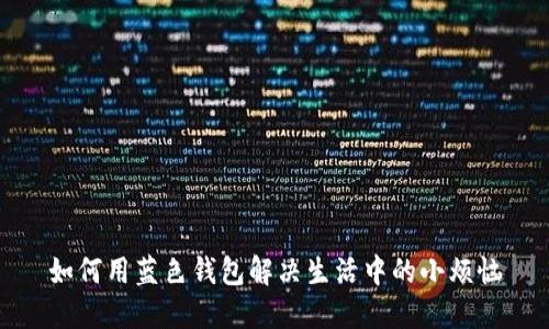 如何用蓝色钱包解决生活中的小烦恼