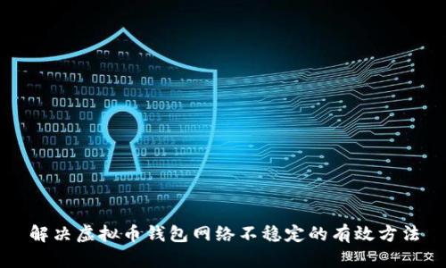 解决虚拟币钱包网络不稳定的有效方法
