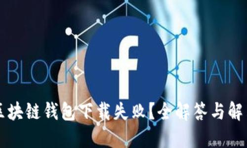 为何区块链钱包下载失败？全解答与解决方案