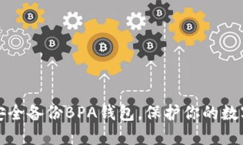 如何安全备份BPA钱包,保护你的数字资产