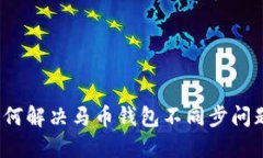 如何解决马币钱包不同步问题?