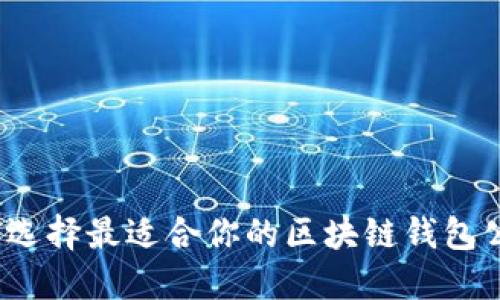 如何选择最适合你的区块链钱包公司？