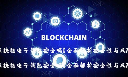 区块链电子钱包安全吗？全面解析安全性与风险

区块链电子钱包安全吗？全面解析安全性与风险