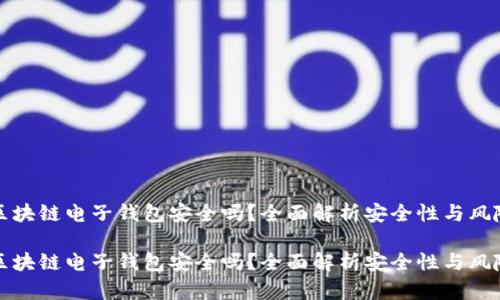 区块链电子钱包安全吗？全面解析安全性与风险

区块链电子钱包安全吗？全面解析安全性与风险