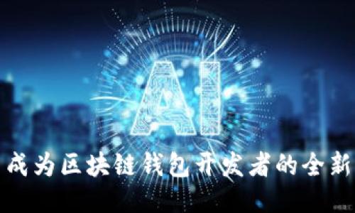 探索成为区块链钱包开发者的全新旅程