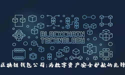 区块链钱包公司：为数字资产安全护航的先锋