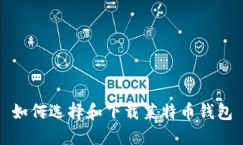 如何选择和下载莱特币钱包