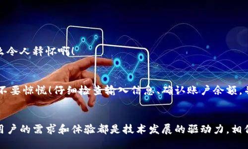   IM钱包转账金额不正确？解决您的烦恼，轻松管理数字资产 / 
 guanjianci IM钱包, 转账问题, 数字资产 /guanjianci 

前言
在数字资产迅猛发展的今天，IM钱包作为一种便捷的数字货币储存与转账工具，被越来越多的人所使用。然而，使用过程中不可避免地会遇到诸多问题，例如最近用户反馈的“IM钱包转账金额不正确”的情况。这样的困惑，无疑让人感到多么沮丧！您辛辛苦苦地赚到的钱，怎么能在转账时出错呢？今天，我们将为您详细解析可能的原因及解决方法，帮助您轻松应对这一问题。

IM钱包的基本功能
IM钱包的功能十分强大，它不仅支持多种数字资产的存储，还能实现迅速的转账、兑换等功能。它采用了高强度的加密技术，以确保用户的资产安全。用户可以通过手机或电脑轻松管理自己的数字资产，随时随地进行转账。像这样的数字钱包，让我们的生活变得更加便捷，难怪越来越多人选择使用它。

转账金额不正确的原因
然而，再好的功能也难免会碰上问题。转账金额不正确可能有多种原因，以下是一些常见的情况：
strong1. 输入错误/strong
有时候，用户在操作时由于紧张或不小心，输入了错误的转账金额！即使是非常小的数字差异，也可能导致转账金额不符合预期。比如，您本想转账1000元，但却输入了10元，这种情况常常让人感到懊恼。情不自禁地想：怎么会这样呢？

strong2. 余额不足/strong
在转账过程中如果余额不足，系统可能会自动调整转账金额，或者直接拒绝交易。这时候，用户可能会收到金额错误的提示信息。因此，确保您的钱包中有足够的余额是至关重要的。

strong3. 网络问题/strong
在进行转账时，如果遇到网络不稳定或者系统维护，也可能导致转账金额显示错误。这时，您可能会看到转账未成功却显示已扣款的信息，或是金额不符的提示。这样的状况多令人困惑！

strong4. 系统故障/strong
在某些情况下，IM钱包可能会因系统维护或更新而出现错误。这时，可能会出现金额不正确、转账延迟等问题。虽然这样的情况相对较少，但也是不容忽视的一部分。

如何解决IM钱包转账金额不正确的问题
面对转账金额不正确的困扰，我们该如何行动呢？以下是一些有效的解决方法：

strong1. 再次检查输入信息/strong
在转账之前，仔细检查您输入的金额是否正确，确保没有输入错误的情况。可以使用记事本等工具，先记录出您要转账的金额，然后再进行输入，这样能有效减少错误的发生率。

strong2. 确认账户余额/strong
在进行转账前，务必确认您的IM钱包账户中是否有足够的余额以支持本次交易。保持对钱包余额的关注，能帮助您避免不必要的麻烦。

strong3. 检查网络连接/strong
确保您的网络连接正常。网络不稳定可能会导致转账信息未能准确地传达到服务器。您可以尝试切换到更稳定的网络，或在不同时间段进行转账。

strong4. 关注官方通知/strong
如果IM钱包正在进行系统维护或更新，官方会发布相应通知。请及时关注IM钱包的官方网站或社交媒体，获取最新的信息，以免影响您的正常使用。

联系官方客服
如果以上方法仍无法解决问题，建议您及时联系IM钱包的官方客服。客服人员会根据您的具体情况，给予详细的指导和解决方案。记住，及时沟通总能打破困境，多么令人释怀啊！

总结
数字时代赋予了我们许多便利，但在使用数字资产时也可能遭遇困惑。IM钱包作为一种优秀的数字货币管理工具，在使用时如若遇到转账金额不正确的问题，首先不要惊慌！仔细检查输入信息、确认账户余额，并确保网络稳定才是处理问题的关键。如果情况复杂，可以寻求官方客服的帮助。希望通过本文的解析，能帮助您尽快解决类似问题，轻松管理您的数字资产！

未来展望
随着区块链技术和数字货币的发展，IM钱包和其他数字钱包的使用将会越来越普及。未来，我们可能会看到更加安全、便捷的数字资产管理工具和服务。一直以来，用户的需求和体验都是技术发展的驱动力，相信IM钱包也会不断进行改进与升级，以更好地满足用户的需求！一起期待未来的美好吧，电子支付的世界一定会变得更加精彩！