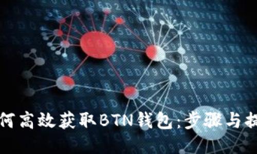 如何高效获取BTN钱包：步骤与提示