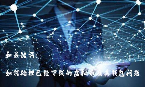 和关键词：

如何处理已经下线的虚拟币及其钱包问题
