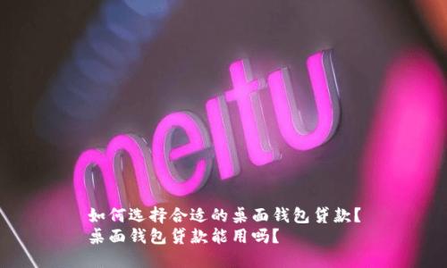 如何选择合适的桌面钱包贷款？
桌面钱包贷款能用吗？