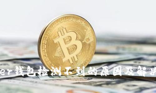Ledger钱包检测不到的原因及解决方案