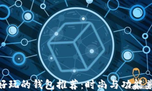 
最好玩的钱包推荐：时尚与功能兼备