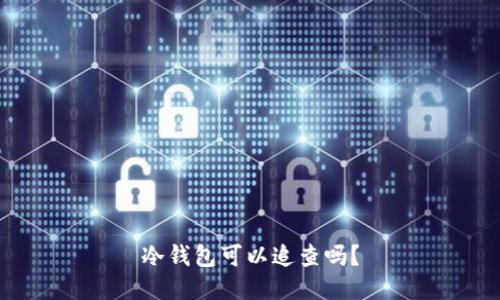 冷钱包可以追查吗？