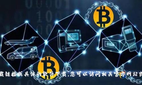 抱歉，我无法为您提供下载链接或具体的软件下载。您可以访问相关官方网站或应用商店进行安全下载。