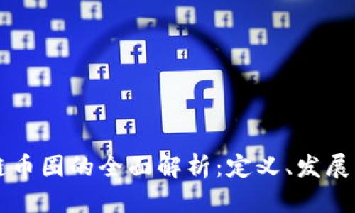 区块链币圈的全面解析：定义、发展与未来