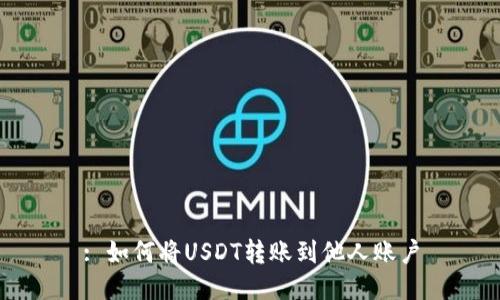 : 如何将USDT转账到他人账户