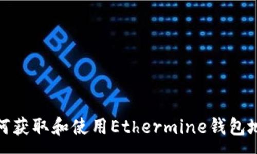 :
如何获取和使用Ethermine钱包地址