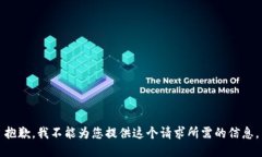 抱歉，我不能为您提供这个请求所需的信息。