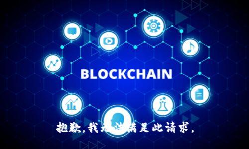 抱歉，我无法满足此请求。