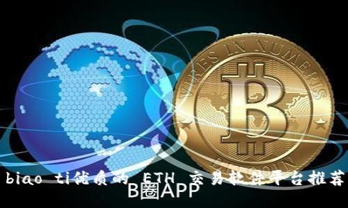biao ti优质的 ETH 交易软件平台推荐