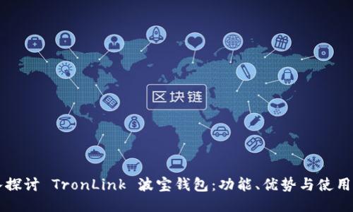 深入探讨 TronLink 波宝钱包：功能、优势与使用指南