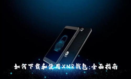 如何下载和使用XMR钱包：全面指南