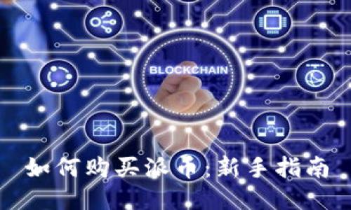 如何购买派币：新手指南
